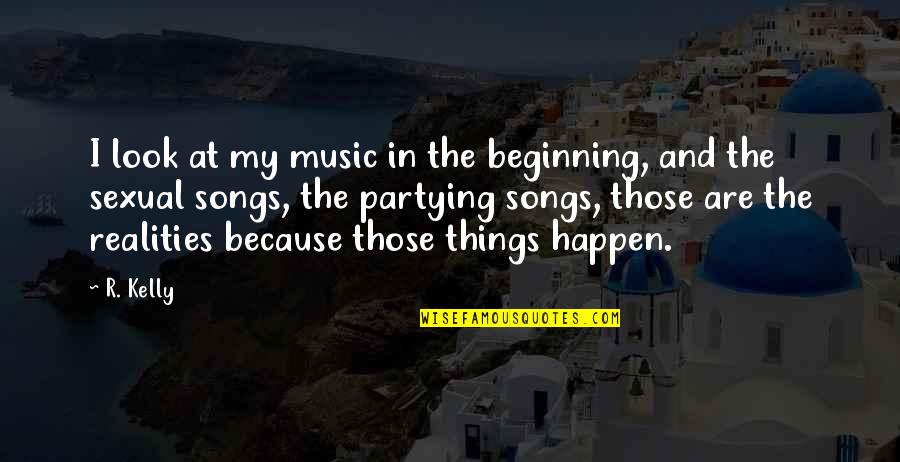 Partying Quotes By R. Kelly: I look at my music in the beginning,