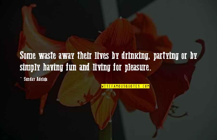Partying Quotes By Sunday Adelaja: Some waste away their lives by drinking, partying