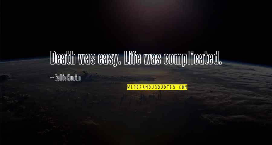 Partying Safely Quotes By Callie Hunter: Death was easy. Life was complicated.