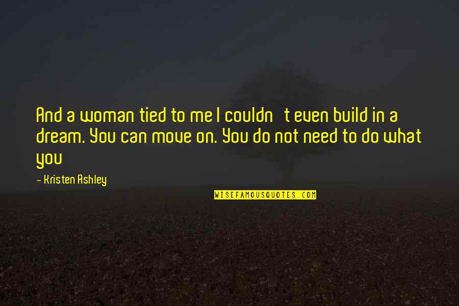 Partying Your Life Away Quotes By Kristen Ashley: And a woman tied to me I couldn't