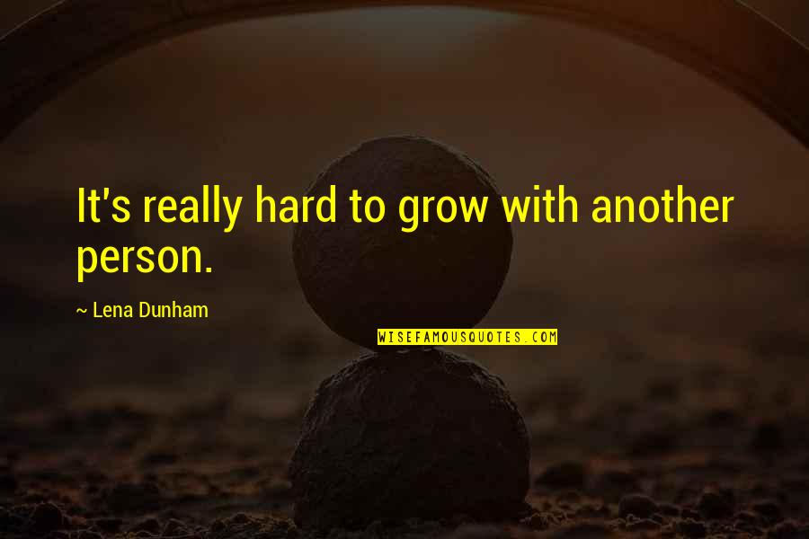Partyland Supply Company Llc Quotes By Lena Dunham: It's really hard to grow with another person.