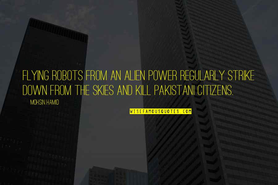 Paruh Sapi Quotes By Mohsin Hamid: flying robots from an alien power regularly strike