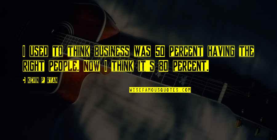 Parukulle Quotes By Kevin P. Ryan: I used to think business was 50 percent