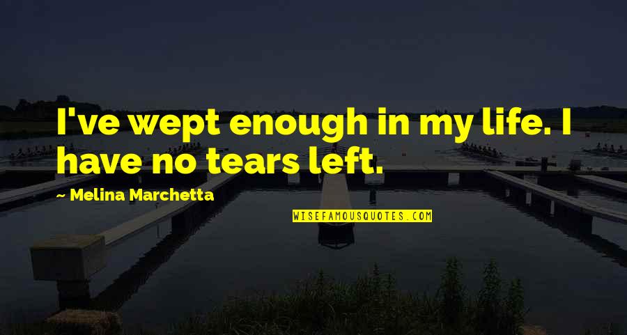 Parukulle Quotes By Melina Marchetta: I've wept enough in my life. I have Parukulle Quotes By Melina Marchetta: I've wept enough in my life. I have