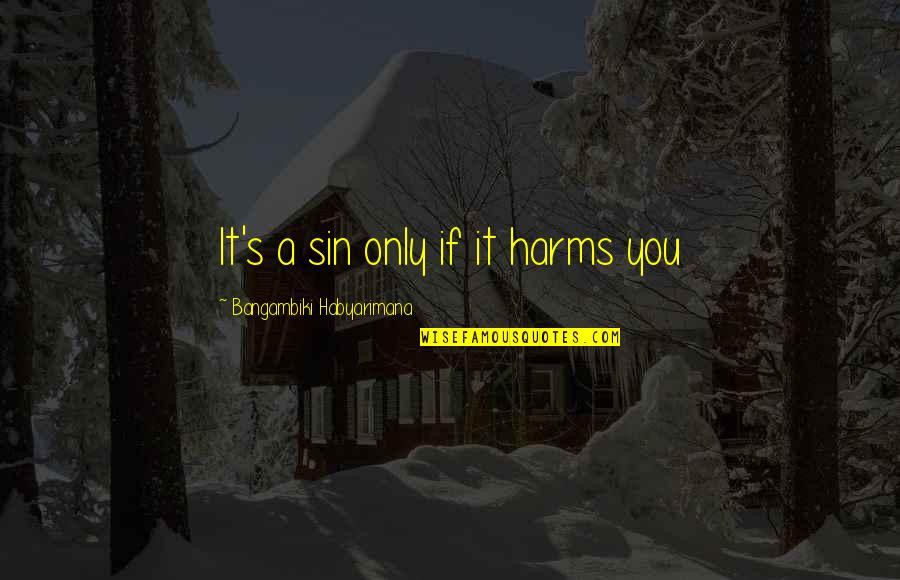 Parula Quotes By Bangambiki Habyarimana: It's a sin only if it harms you Parula Quotes By Bangambiki Habyarimana: It's a sin only if it harms you