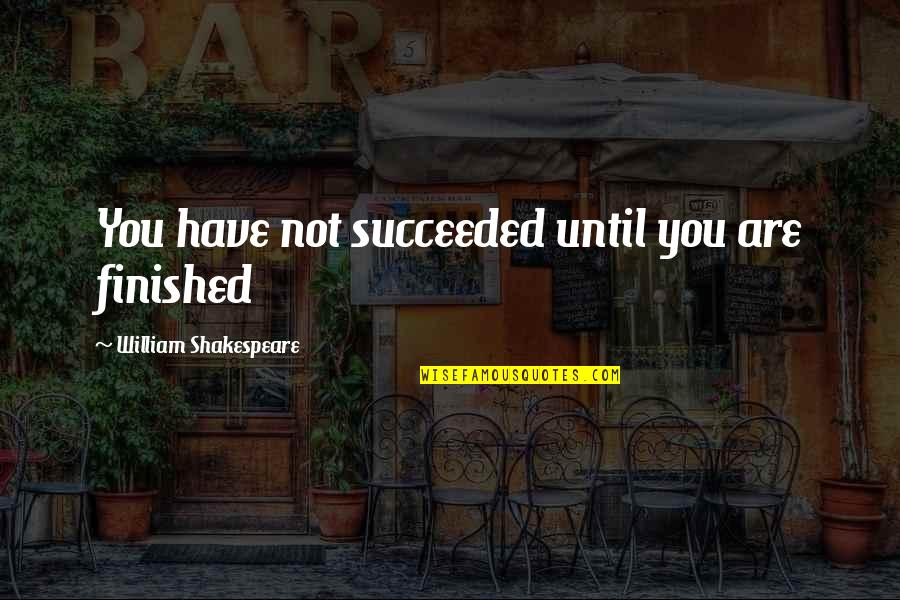 Paruolo Unicenter Quotes By William Shakespeare: You have not succeeded until you are finished