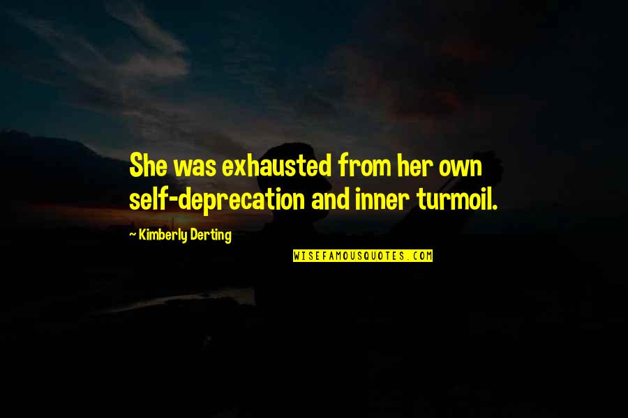 Parures Quotes By Kimberly Derting: She was exhausted from her own self-deprecation and Parures Quotes By Kimberly Derting: She was exhausted from her own self-deprecation and