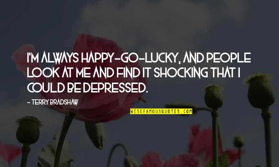 Parusa Ni Quotes By Terry Bradshaw: I'm always happy-go-lucky, and people look at me Parusa Ni Quotes By Terry Bradshaw: I'm always happy-go-lucky, and people look at me