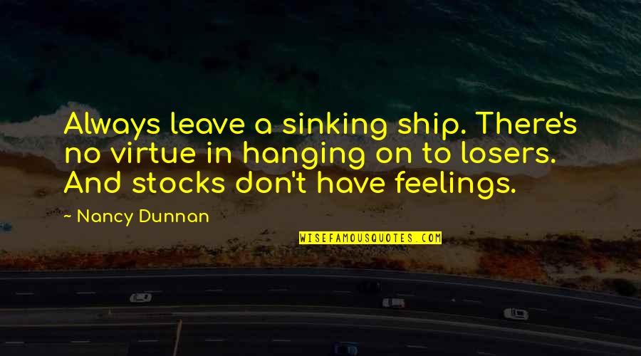 Paruthumpara Quotes By Nancy Dunnan: Always leave a sinking ship. There's no virtue Paruthumpara Quotes By Nancy Dunnan: Always leave a sinking ship. There's no virtue