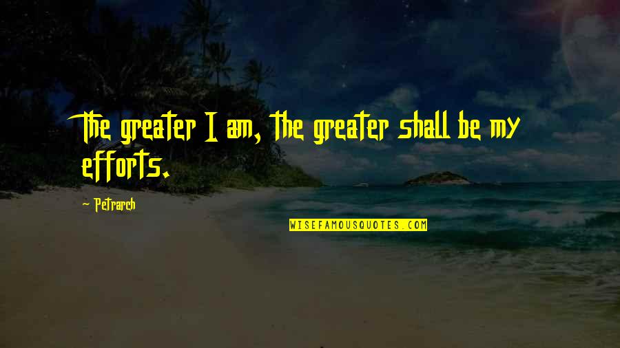 Parvana Shauzia Quotes By Petrarch: The greater I am, the greater shall be