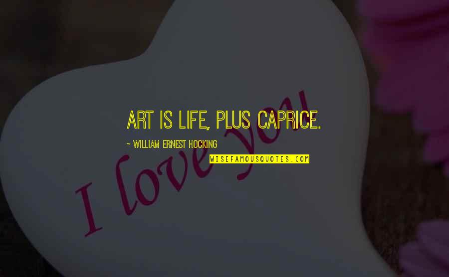 Parvana's Promise Quotes By William Ernest Hocking: Art is life, plus caprice.