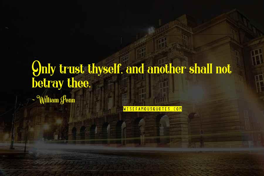 Parvaneh Shahparast Quotes By William Penn: Only trust thyself, and another shall not betray
