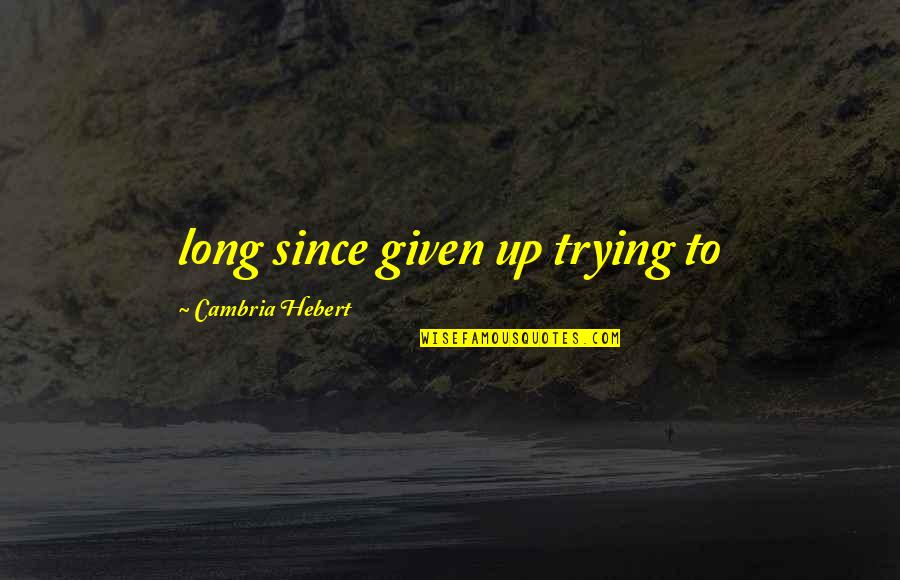 Parvathaneni Sirish Quotes By Cambria Hebert: long since given up trying to Parvathaneni Sirish Quotes By Cambria Hebert: long since given up trying to