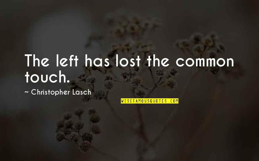 Parvathaneni Sirish Quotes By Christopher Lasch: The left has lost the common touch. Parvathaneni Sirish Quotes By Christopher Lasch: The left has lost the common touch.