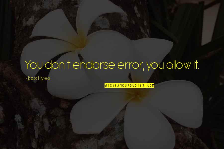 Parvathaneni Sirish Quotes By Jack Hyles: You don't endorse error, you allow it. Parvathaneni Sirish Quotes By Jack Hyles: You don't endorse error, you allow it.
