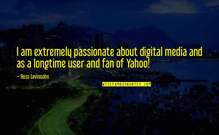 Parvathaneni Sirish Quotes By Ross Levinsohn: I am extremely passionate about digital media and