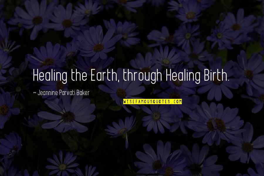 Parvati Quotes By Jeannine Parvati Baker: Healing the Earth, through Healing Birth.