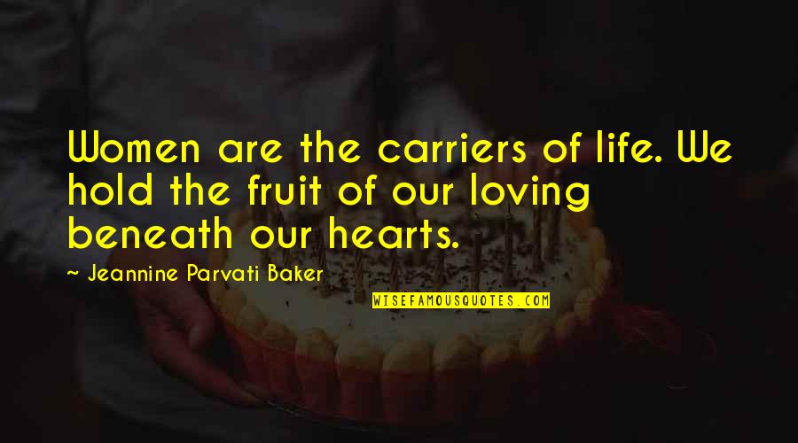 Parvati Quotes By Jeannine Parvati Baker: Women are the carriers of life. We hold