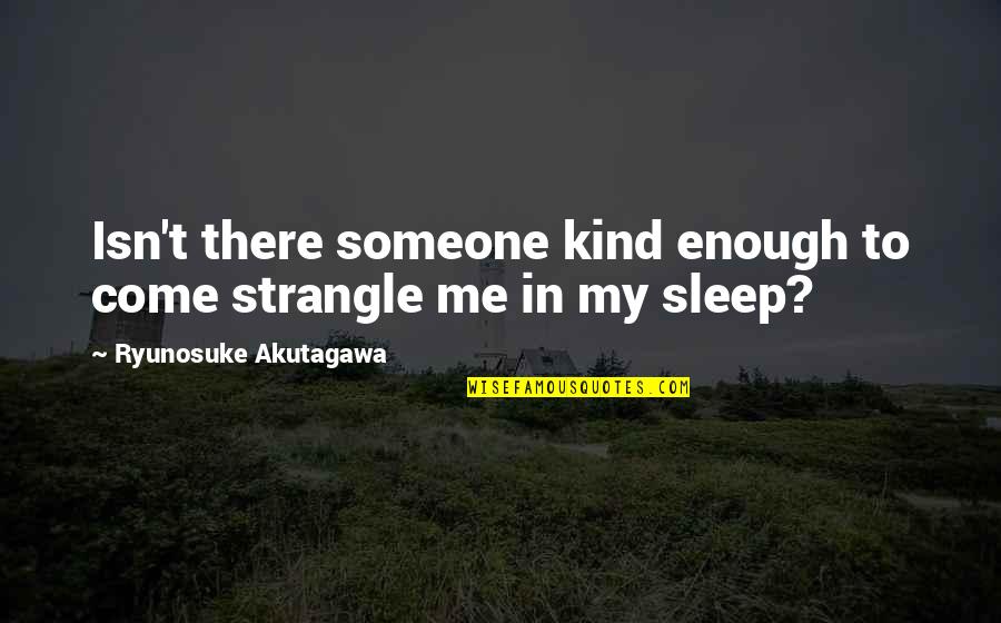 Parvati Quotes By Ryunosuke Akutagawa: Isn't there someone kind enough to come strangle Parvati Quotes By Ryunosuke Akutagawa: Isn't there someone kind enough to come strangle