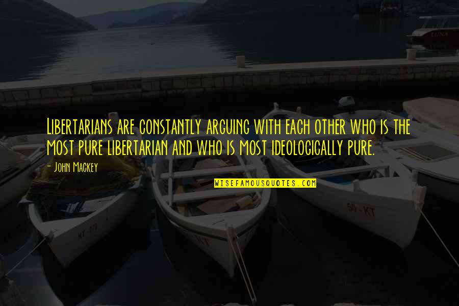 Parveen Sharma Quotes By John Mackey: Libertarians are constantly arguing with each other who Parveen Sharma Quotes By John Mackey: Libertarians are constantly arguing with each other who