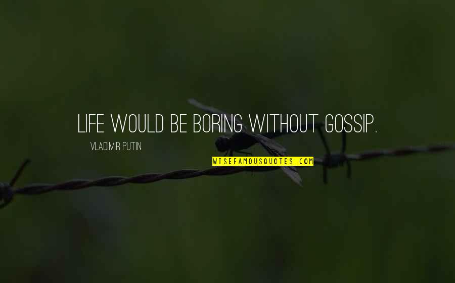 Parvenir Conjugaison Quotes By Vladimir Putin: Life would be boring without gossip.