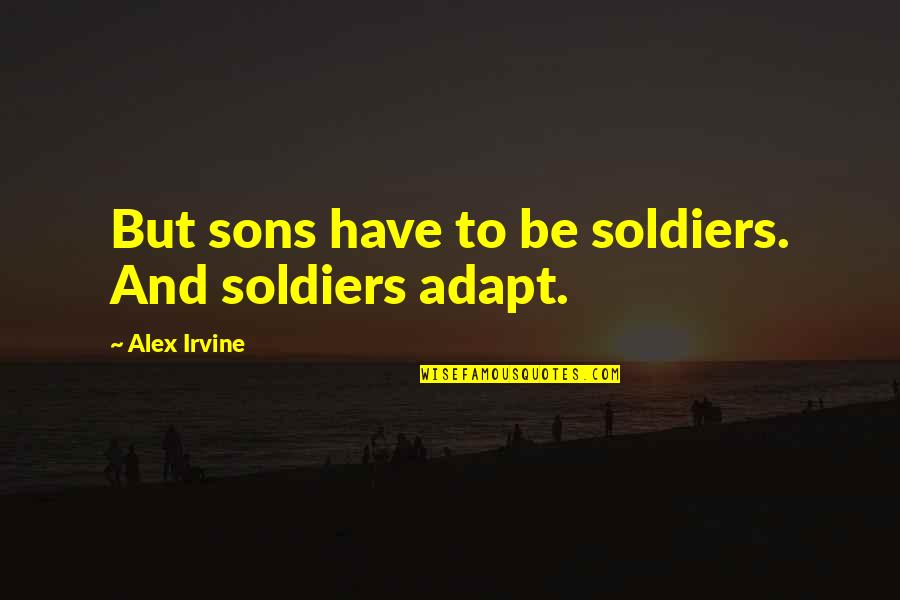 Parvenus Quotes By Alex Irvine: But sons have to be soldiers. And soldiers