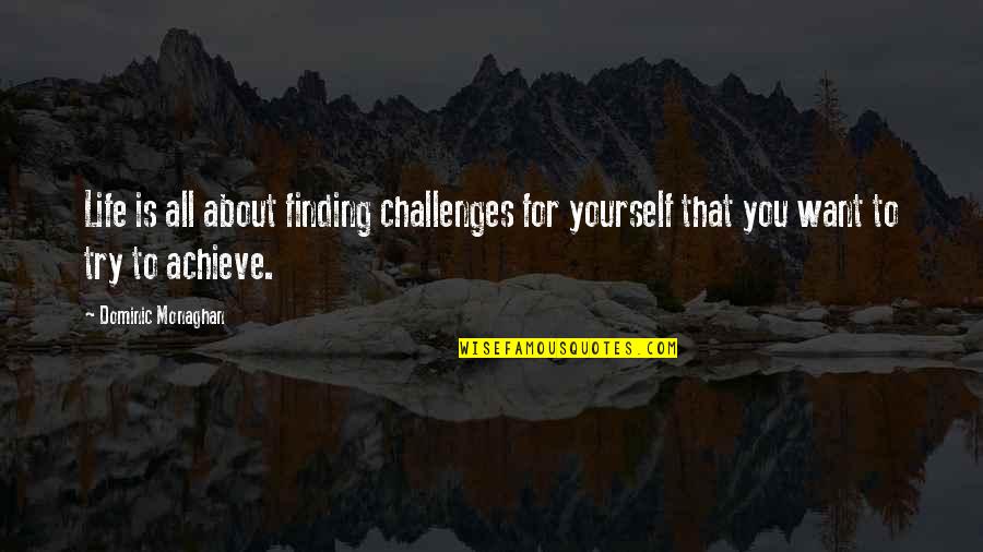 Parvesh Choudhary Quotes By Dominic Monaghan: Life is all about finding challenges for yourself