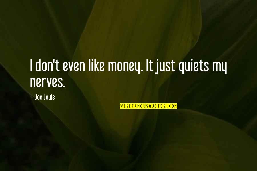 Parvex Servo Quotes By Joe Louis: I don't even like money. It just quiets