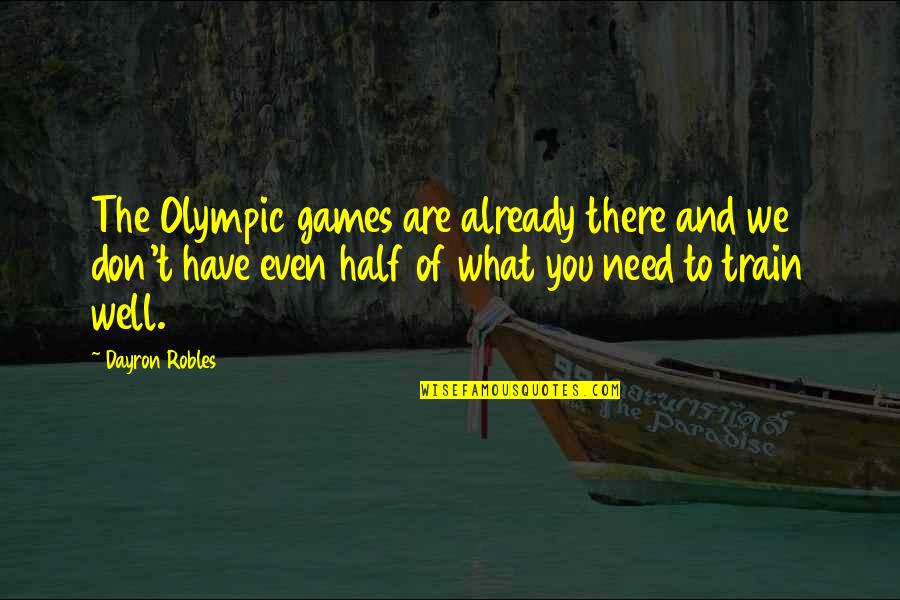 Parvez Dara Quotes By Dayron Robles: The Olympic games are already there and we