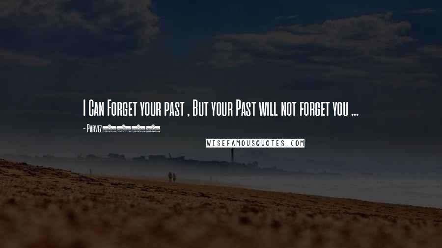 Parvez3786 quotes: I Can Forget your past , But your Past will not forget you ...