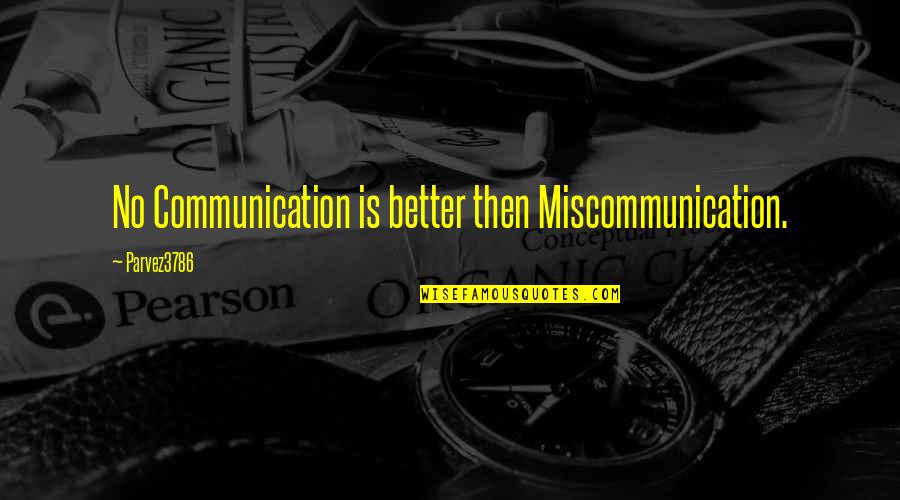 Parvez3786 Quotes By Parvez3786: No Communication is better then Miscommunication.