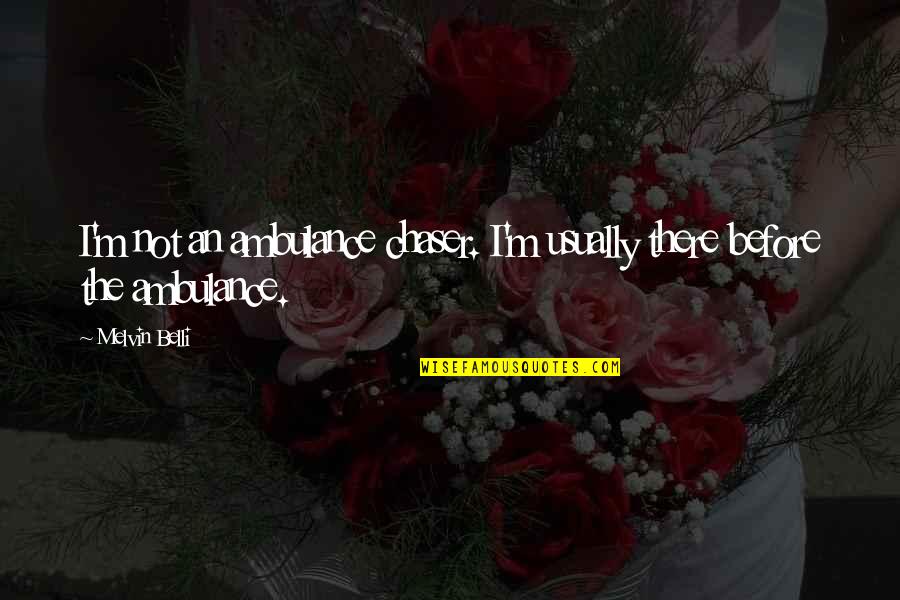 Parviainen Karen Quotes By Melvin Belli: I'm not an ambulance chaser. I'm usually there