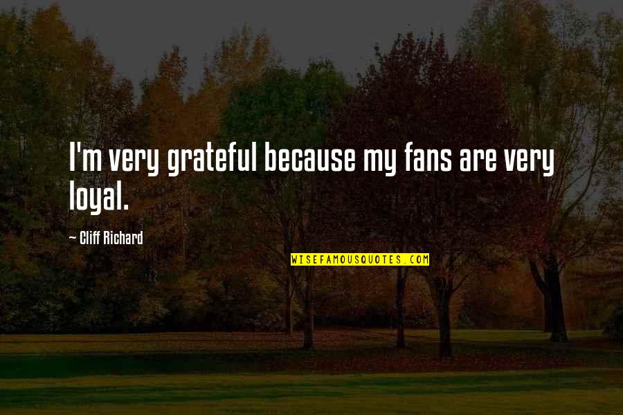 Parvins Lawn Quotes By Cliff Richard: I'm very grateful because my fans are very Parvins Lawn Quotes By Cliff Richard: I'm very grateful because my fans are very