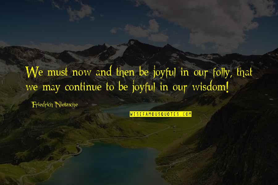 Parvins St Quotes By Friedrich Nietzsche: We must now and then be joyful in