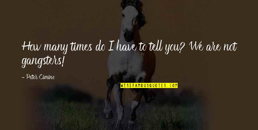 Parvins St Quotes By Peter Cimino: How many times do I have to tell