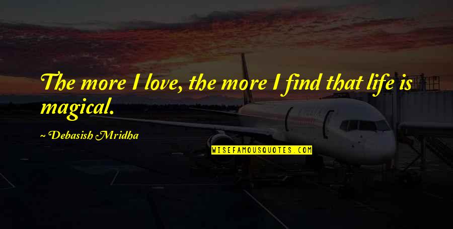 Parvo Survivor Quotes By Debasish Mridha: The more I love, the more I find Parvo Survivor Quotes By Debasish Mridha: The more I love, the more I find