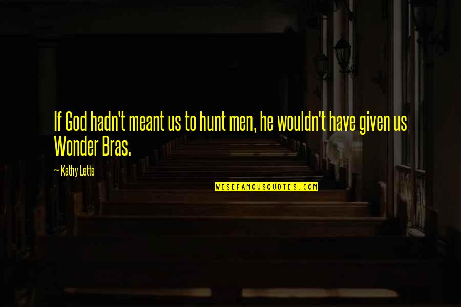 Parvularios Quotes By Kathy Lette: If God hadn't meant us to hunt men,