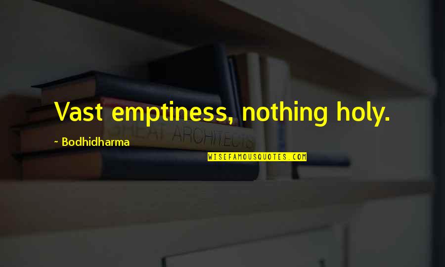 Parvulos Significado Quotes By Bodhidharma: Vast emptiness, nothing holy. Parvulos Significado Quotes By Bodhidharma: Vast emptiness, nothing holy.