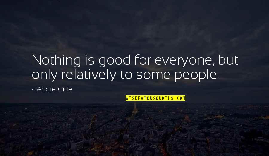 Parwah Nahi Quotes By Andre Gide: Nothing is good for everyone, but only relatively