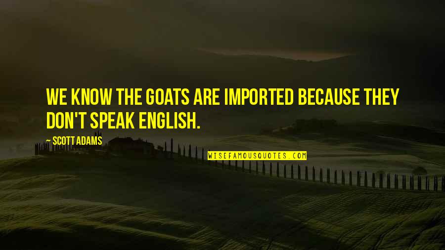 Parwati Inn Quotes By Scott Adams: We know the goats are imported because they