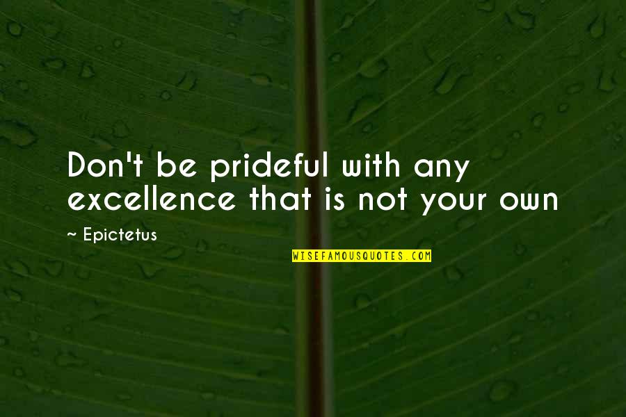 Parwati Soepangat Quotes By Epictetus: Don't be prideful with any excellence that is