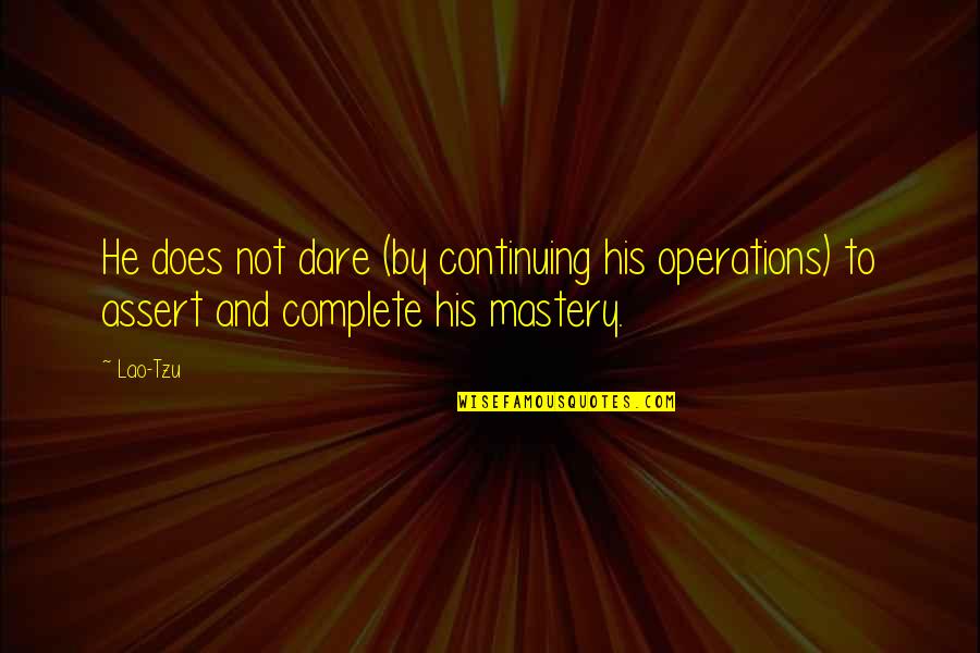 Parween Koshani Quotes By Lao-Tzu: He does not dare (by continuing his operations)