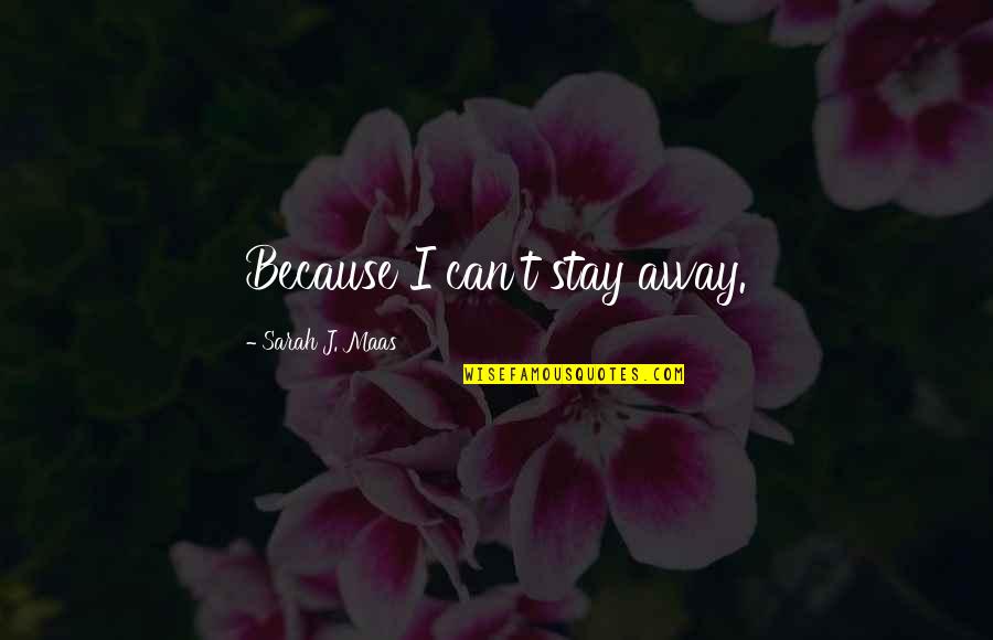 Parwez Ghulam Quotes By Sarah J. Maas: Because I can't stay away.