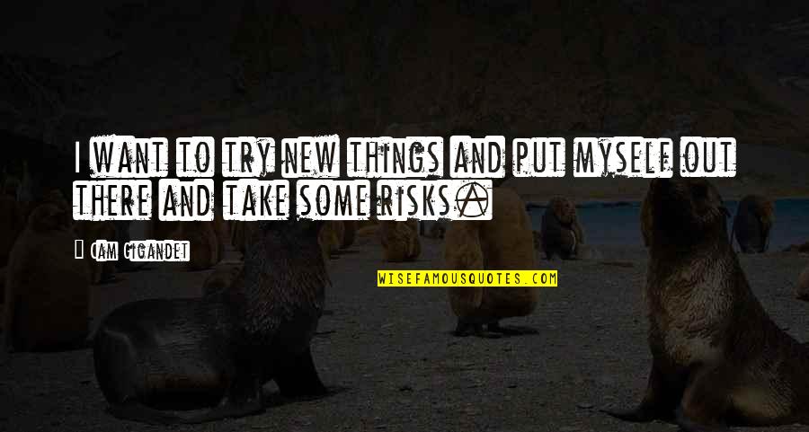 Parwez Marzi Quotes By Cam Gigandet: I want to try new things and put