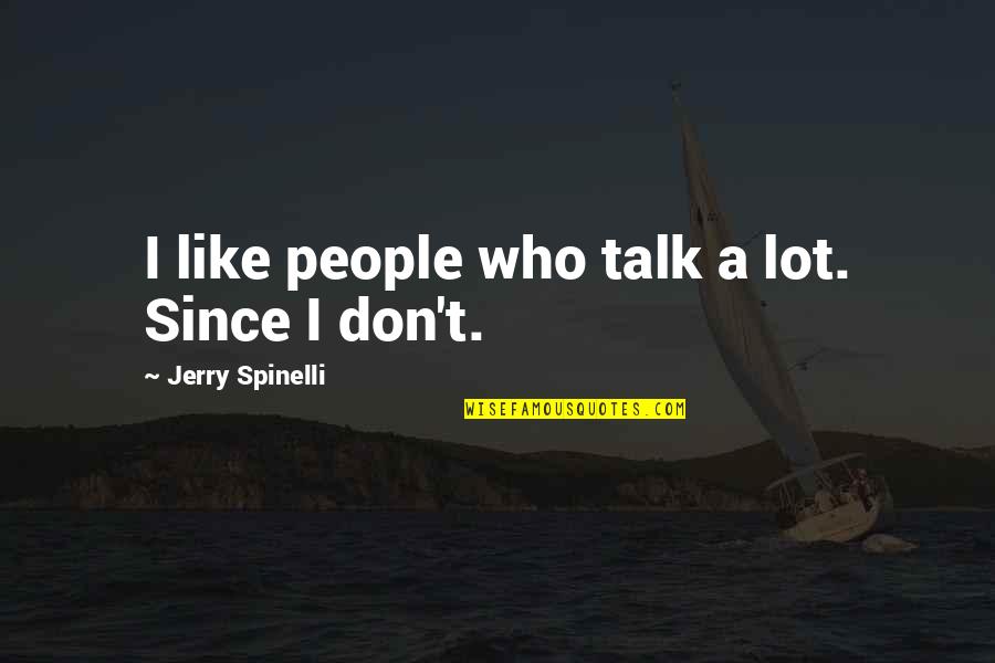 Paryatan In Nepali Quotes By Jerry Spinelli: I like people who talk a lot. Since Paryatan In Nepali Quotes By Jerry Spinelli: I like people who talk a lot. Since