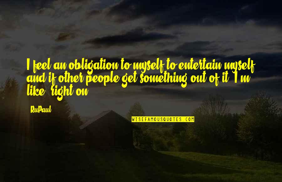 Paryavaran Divas Quotes By RuPaul: I feel an obligation to myself to entertain Paryavaran Divas Quotes By RuPaul: I feel an obligation to myself to entertain
