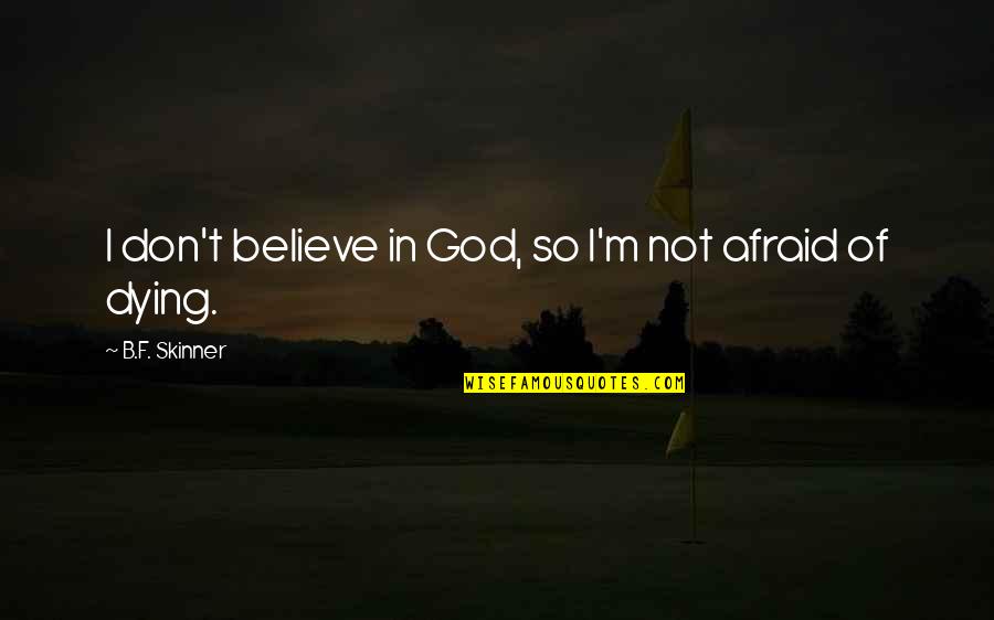 Parys Mountain Quotes By B.F. Skinner: I don't believe in God, so I'm not Parys Mountain Quotes By B.F. Skinner: I don't believe in God, so I'm not