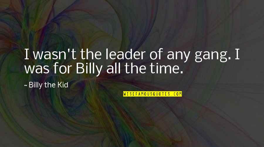 Parysov Quotes By Billy The Kid: I wasn't the leader of any gang. I