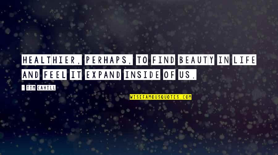 Parzival Summary Quotes By Tim Cahill: Healthier, perhaps, to find beauty in life and