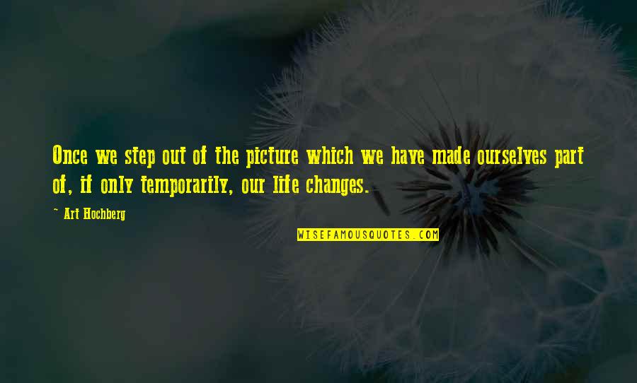 Pasaban Sheeter Quotes By Art Hochberg: Once we step out of the picture which